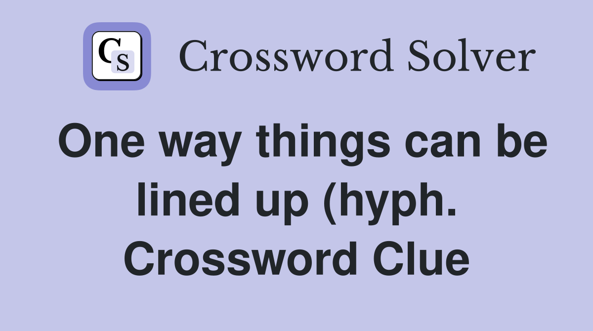 One way things can be lined up (hyph ) Crossword Clue Answers One way things can be lined up (hyph ) Crossword Clue Answers