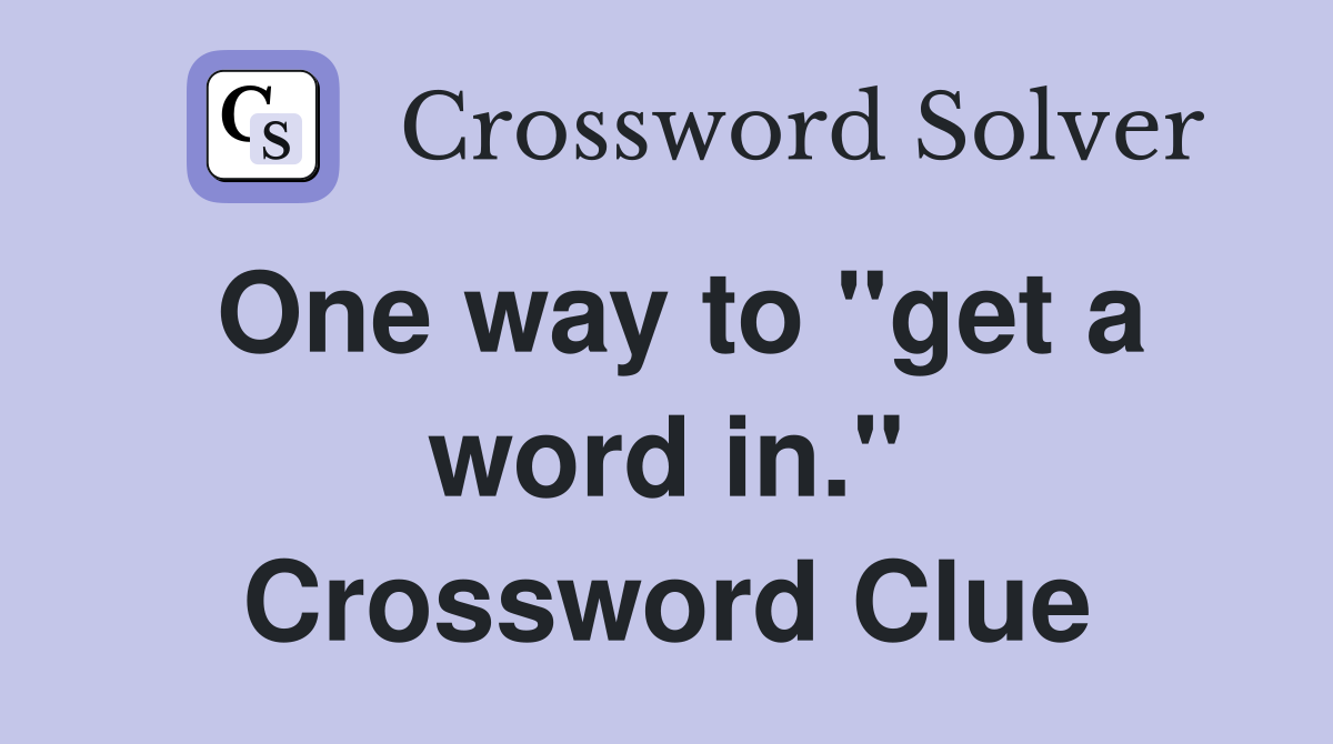 One way to "get a word in." Crossword Clue