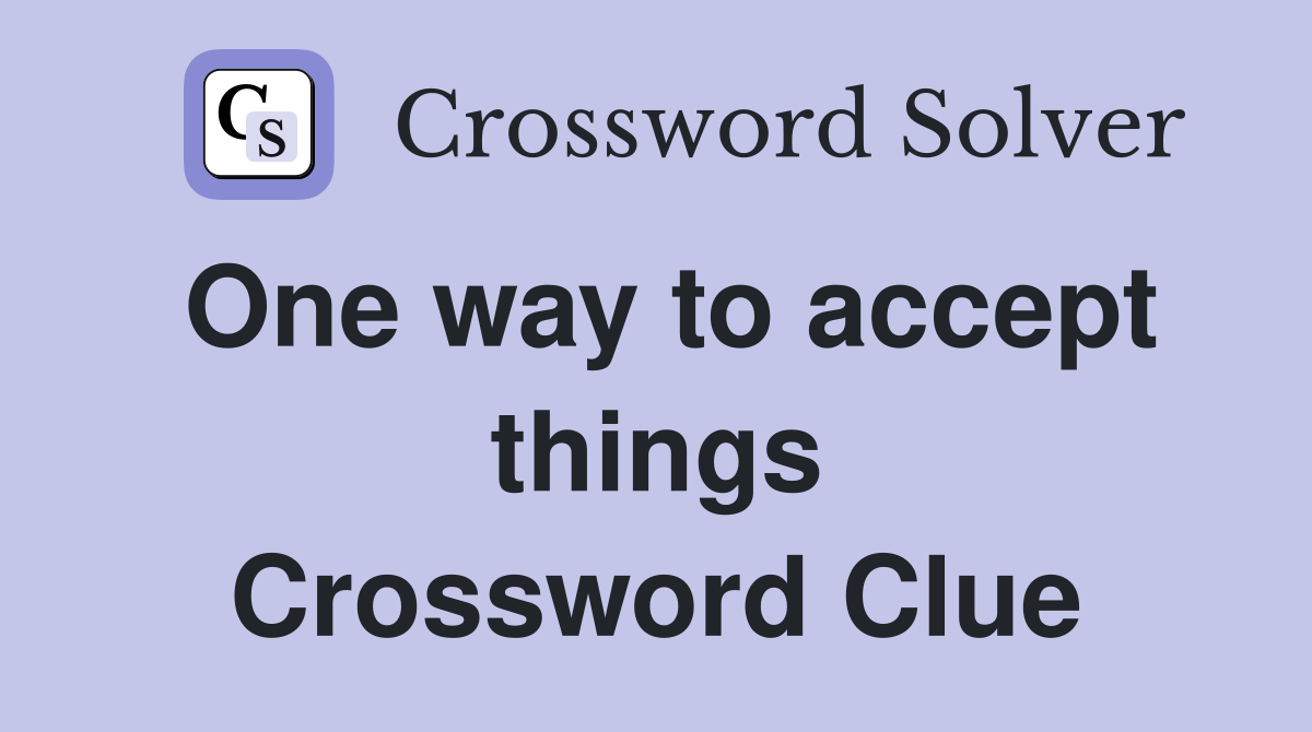 One way to accept things Crossword Clue
