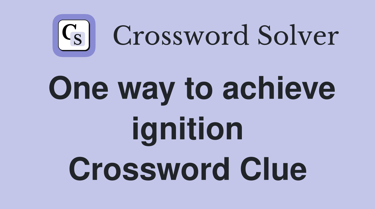 One way to achieve ignition Crossword Clue