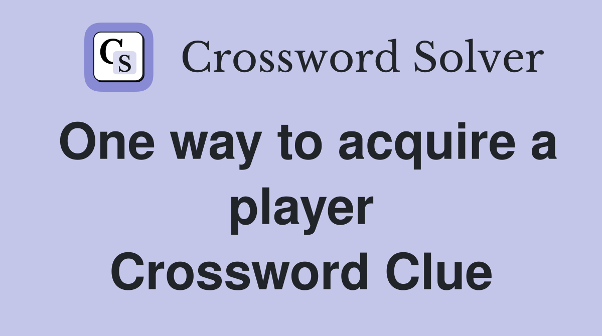 One way to acquire a player Crossword Clue