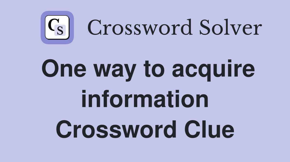 One way to acquire information Crossword Clue