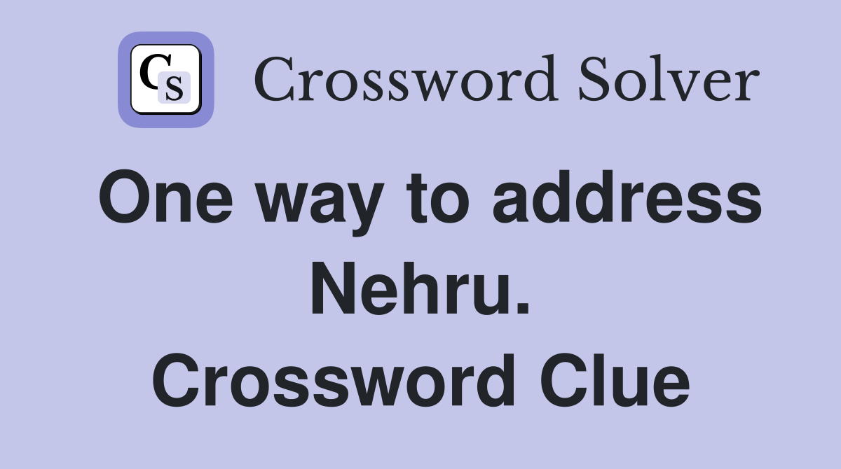 One way to address Nehru. Crossword Clue