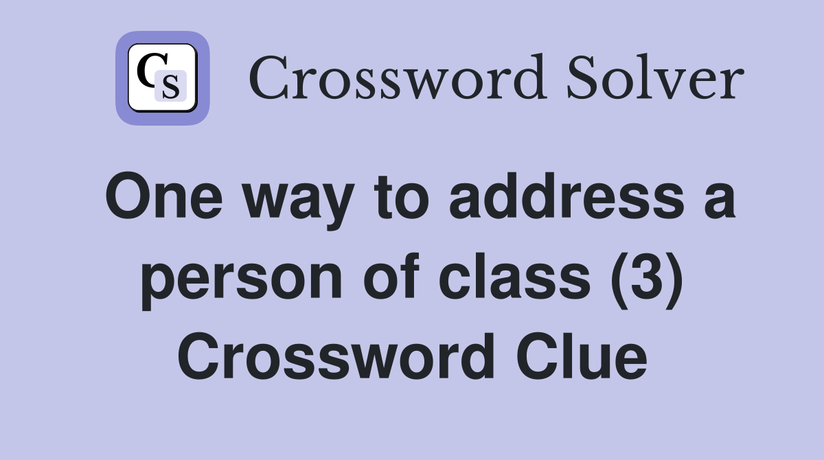 One way to address a person of class (3) Crossword Clue