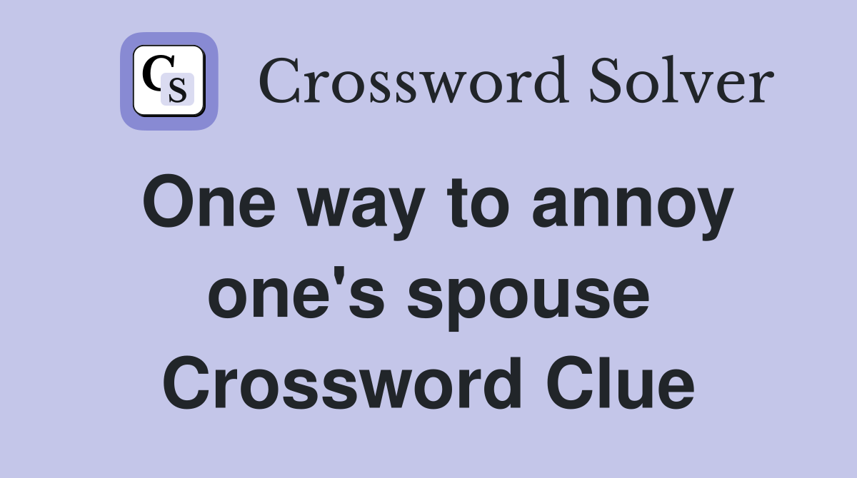 One way to annoy one's spouse Crossword Clue