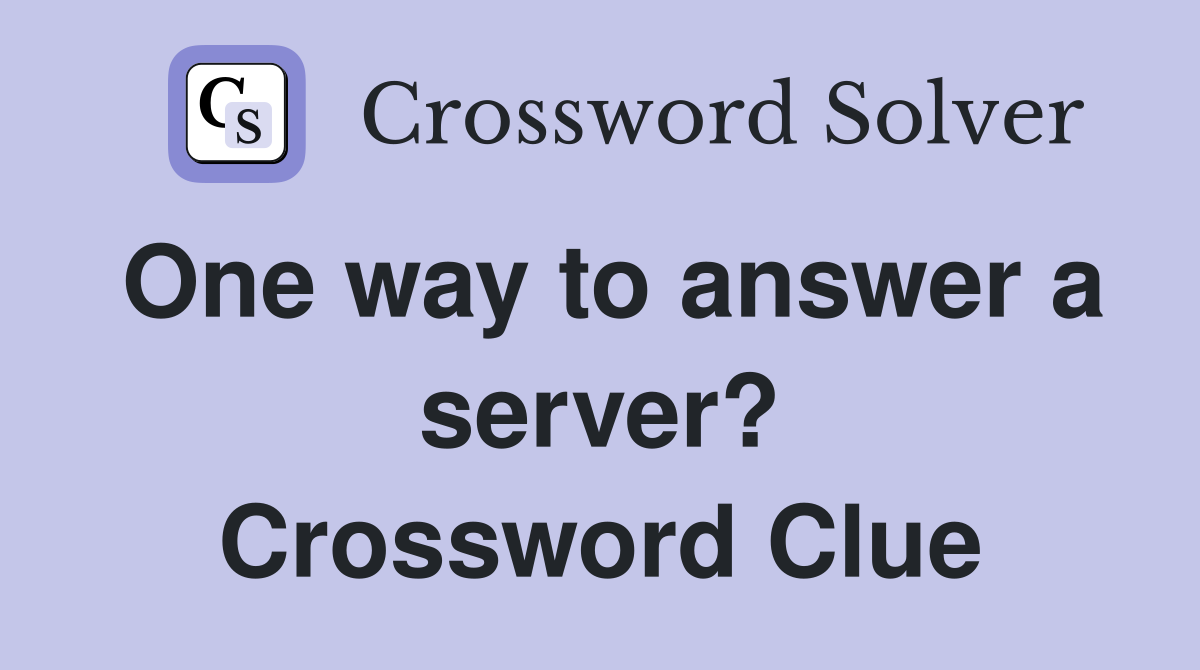 One way to answer a server? Crossword Clue