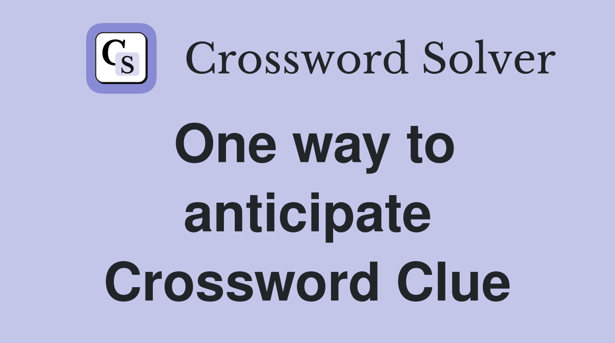 One way to anticipate Crossword Clue