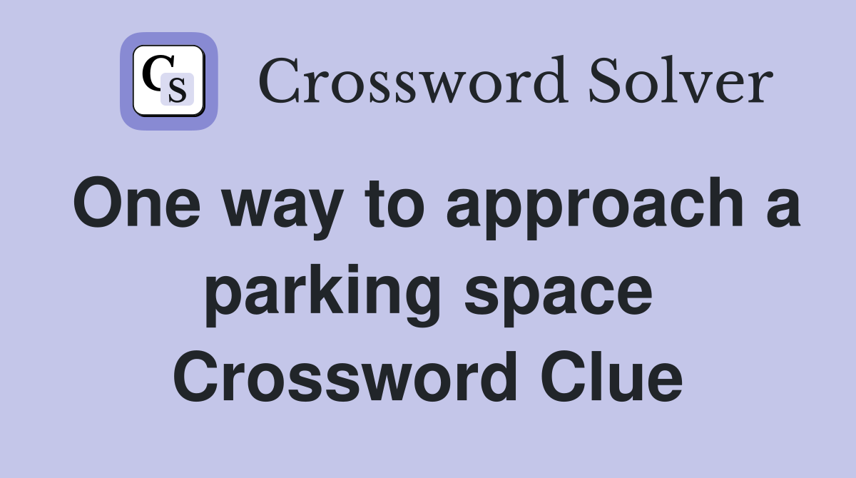 One way to approach a parking space Crossword Clue