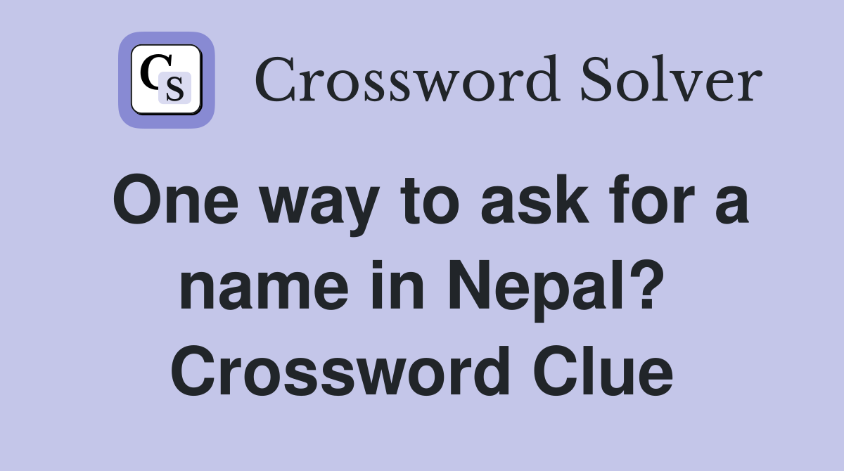 One way to ask for a name in Nepal? Crossword Clue