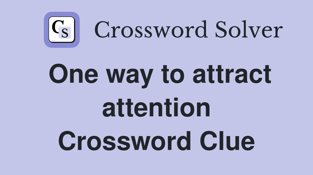 One way to attract attention Crossword Clue
