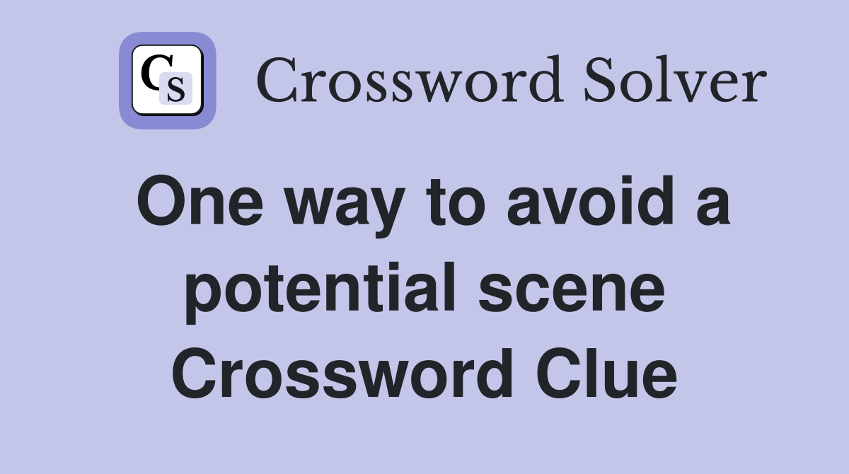 One way to avoid a potential scene Crossword Clue