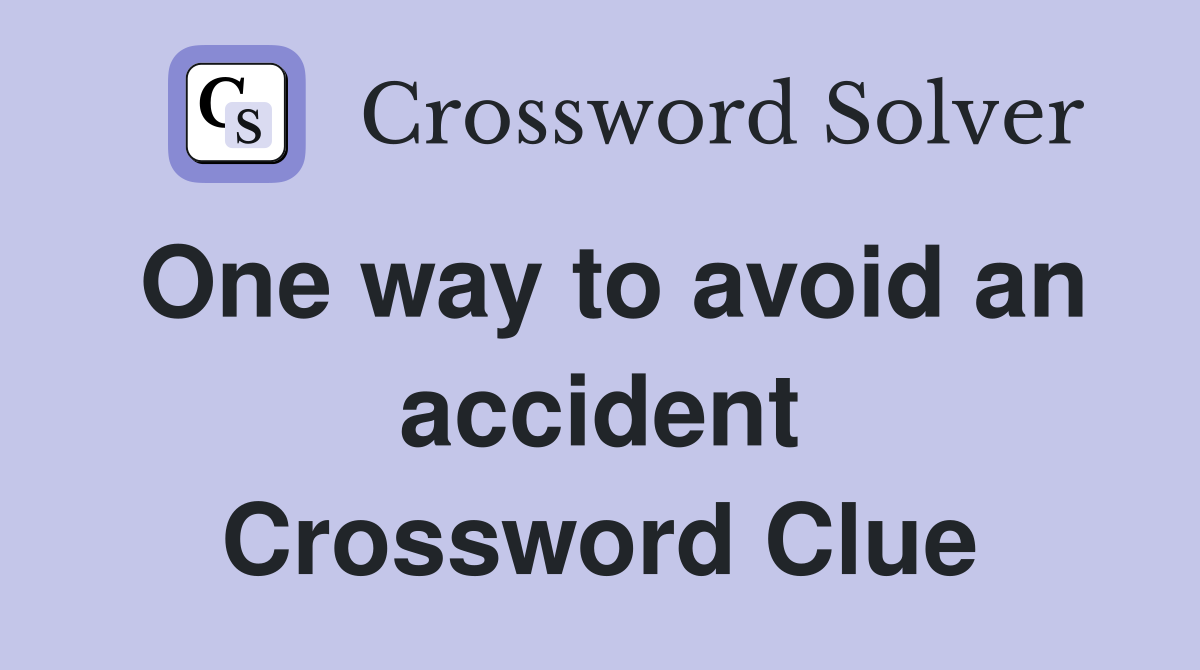 One way to avoid an accident Crossword Clue