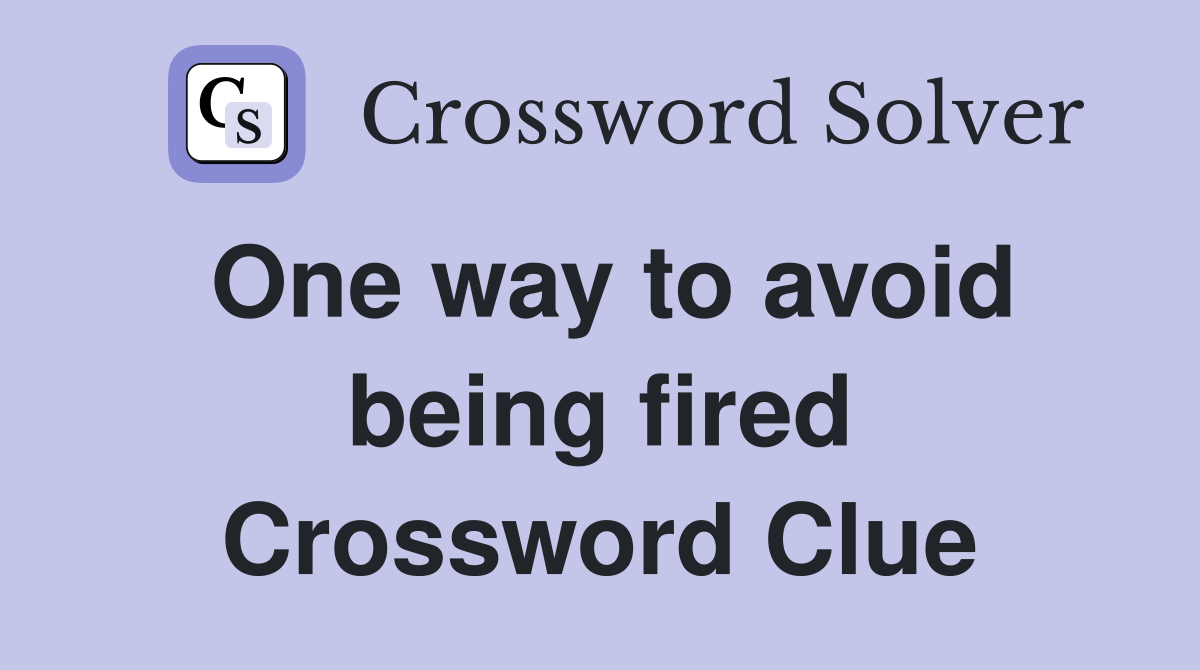 One way to avoid being fired Crossword Clue