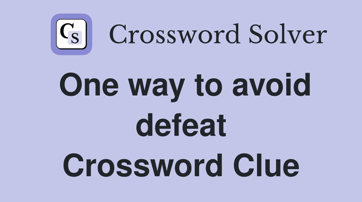 One way to avoid defeat Crossword Clue