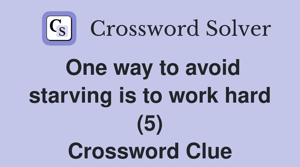 One way to avoid starving is to work hard (5) Crossword Clue