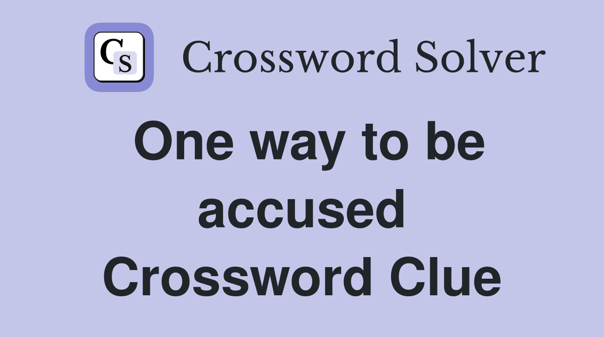 One way to be accused Crossword Clue