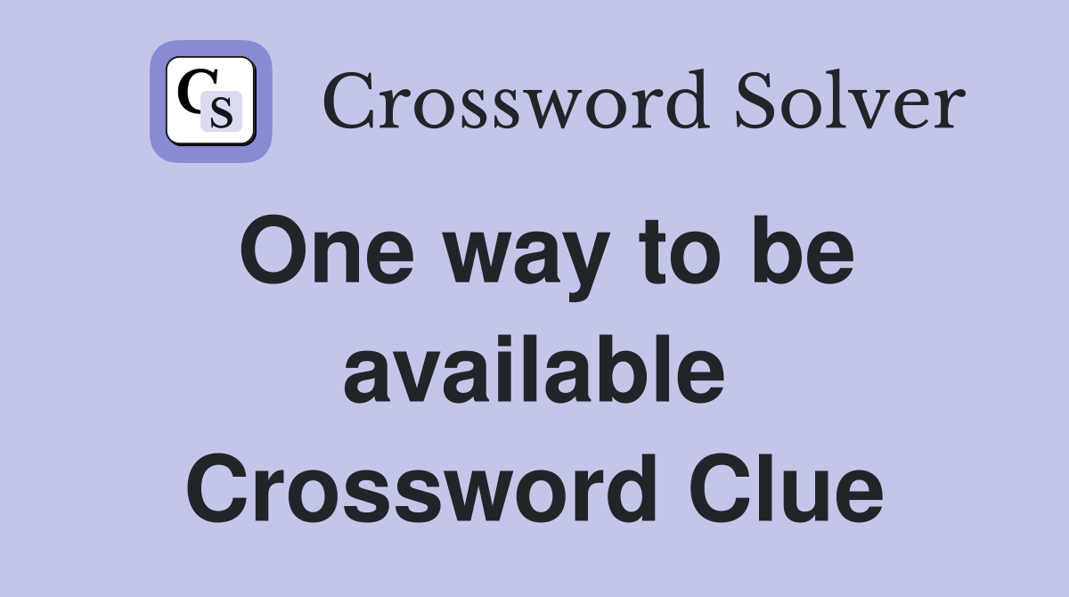 One way to be available Crossword Clue