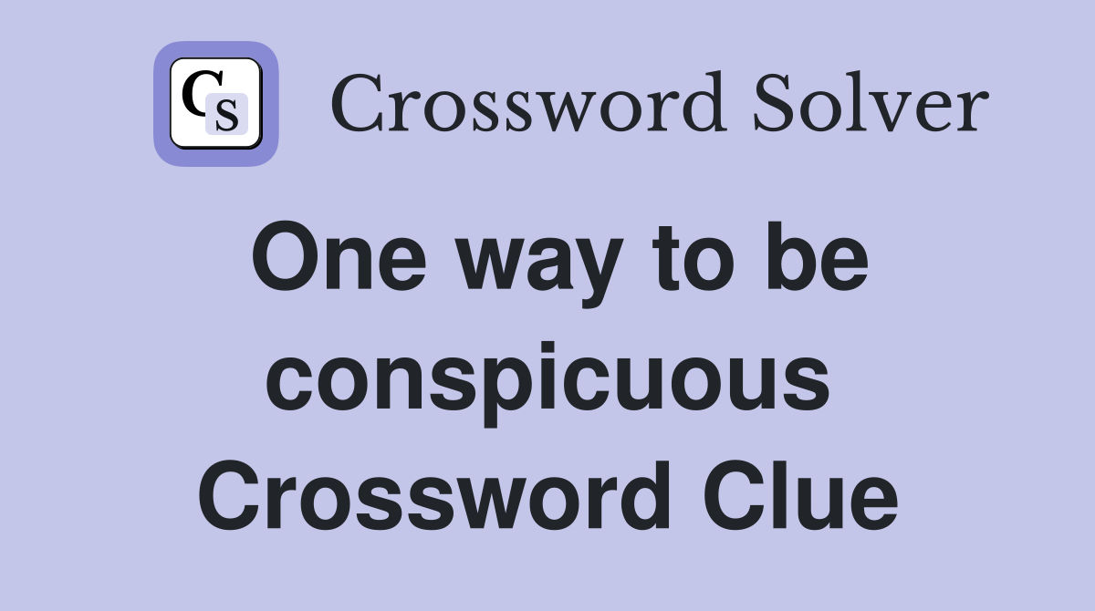 One way to be conspicuous Crossword Clue