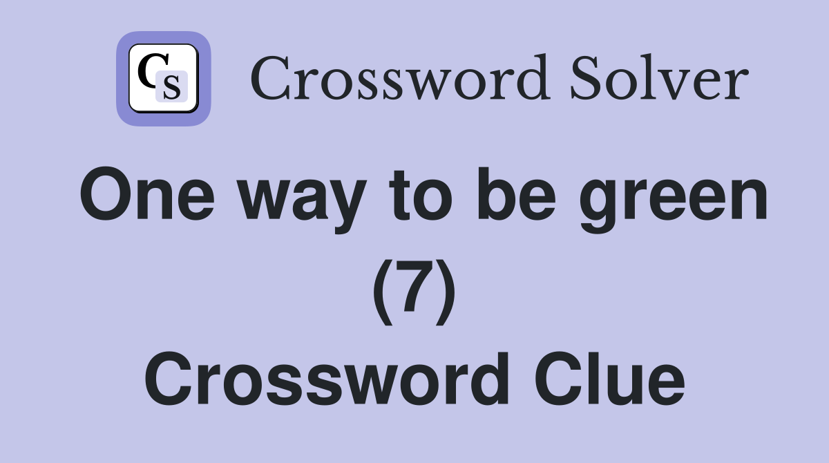 One way to be green (7) Crossword Clue