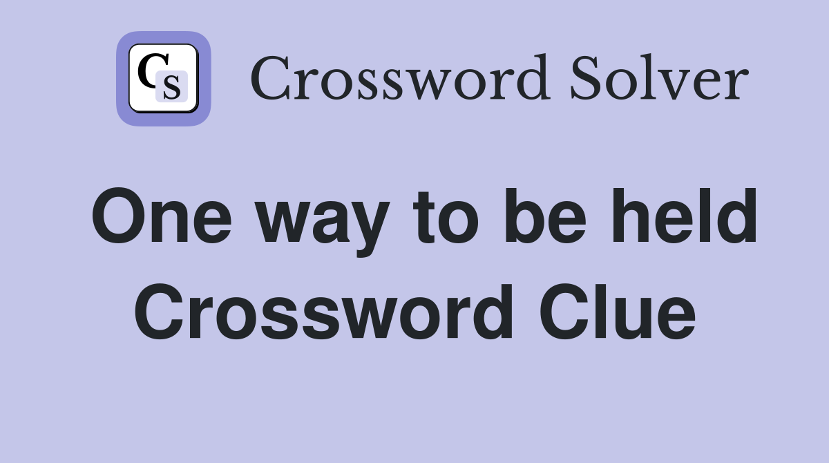 One way to be held Crossword Clue