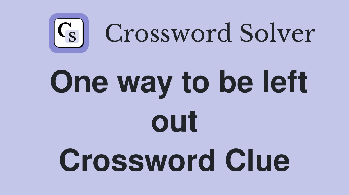 One way to be left out Crossword Clue