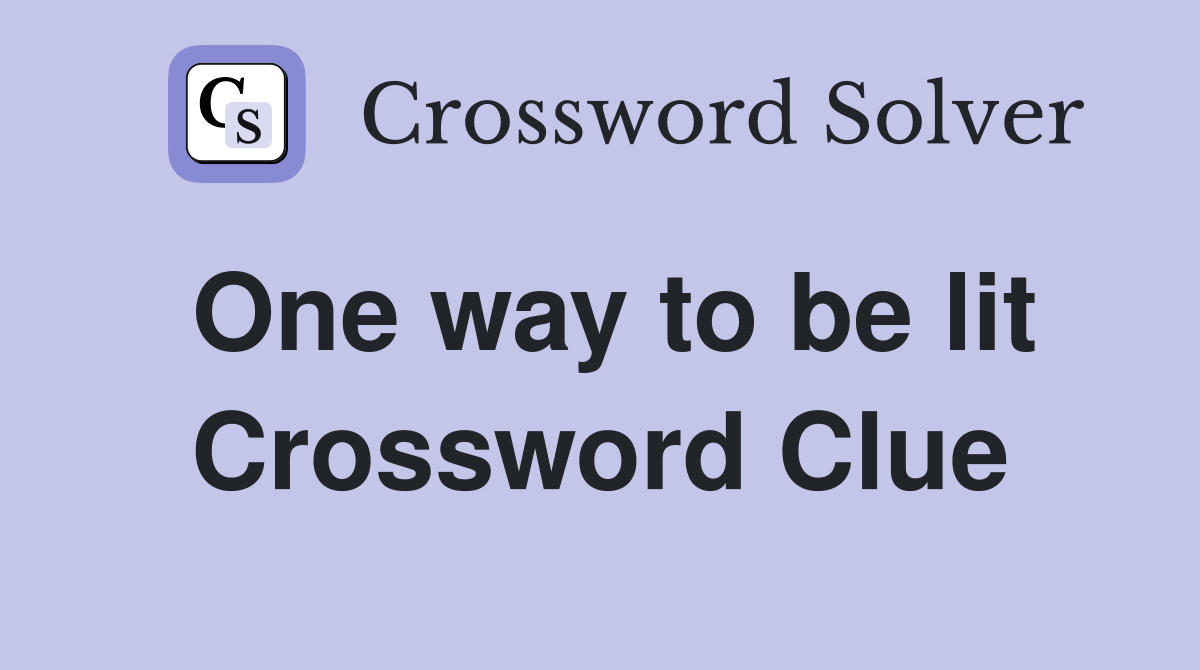 One way to be lit Crossword Clue