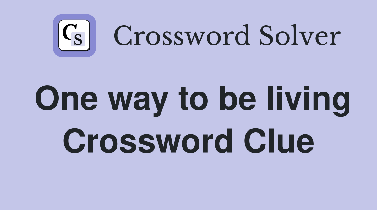 One way to be living Crossword Clue
