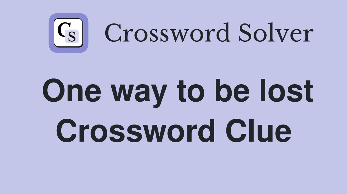One way to be lost Crossword Clue