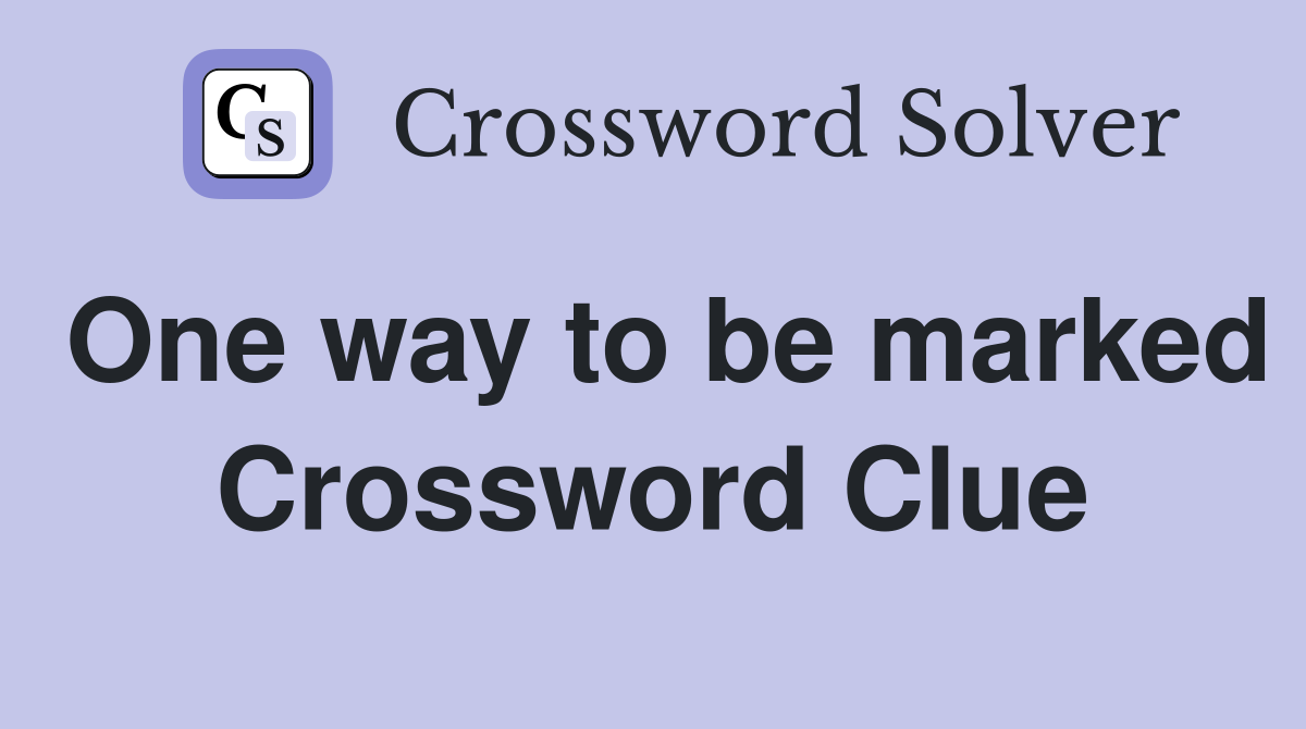 One way to be marked Crossword Clue