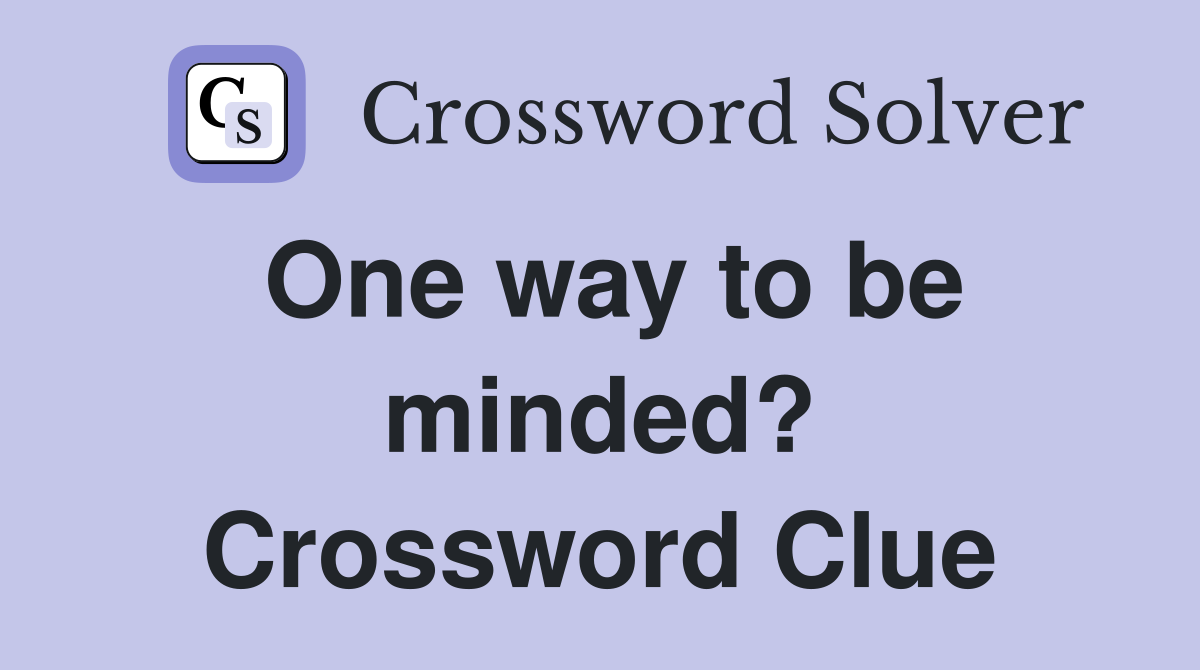 One way to be minded? Crossword Clue