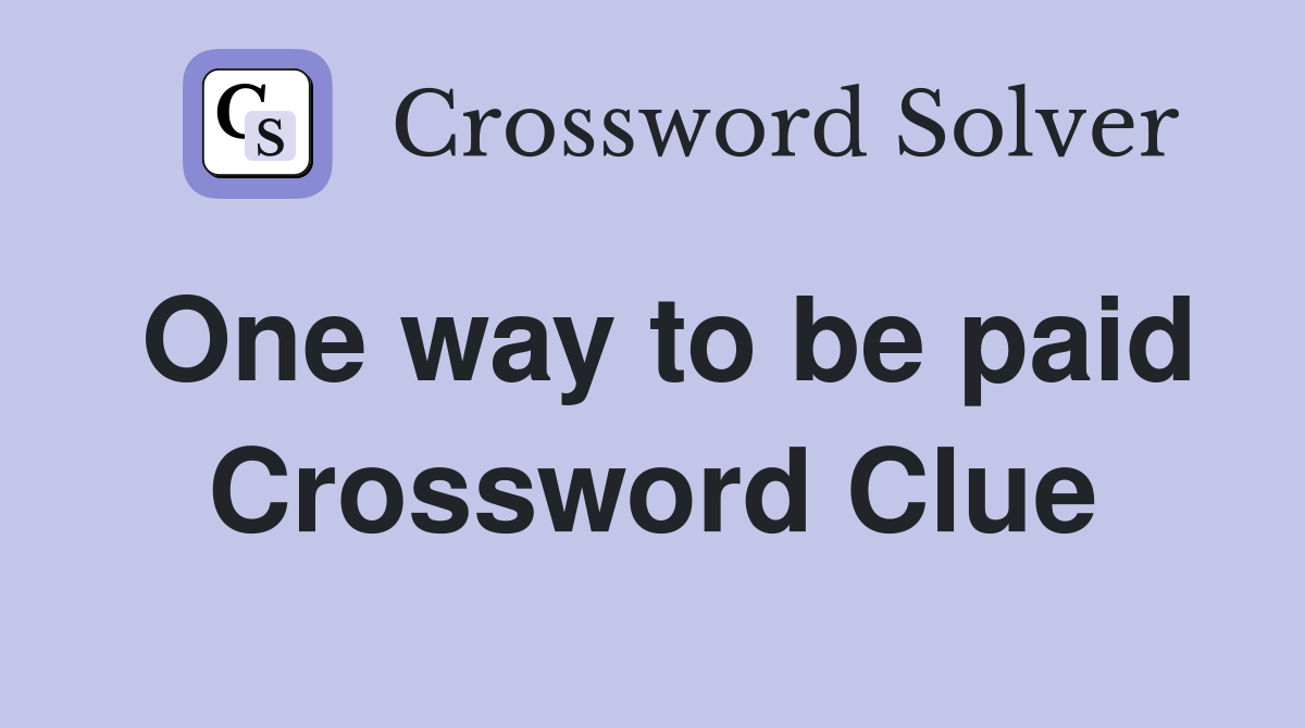 One way to be paid Crossword Clue