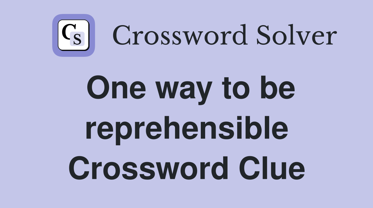 One way to be reprehensible Crossword Clue