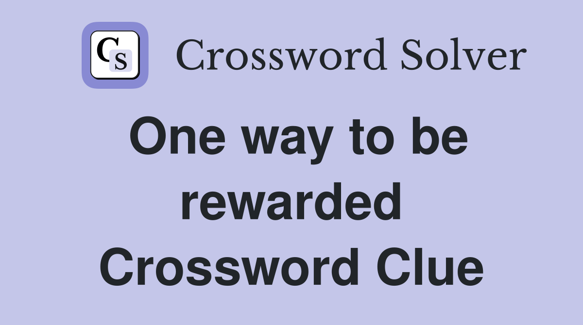 One way to be rewarded Crossword Clue