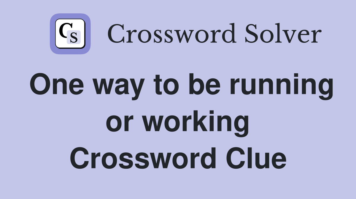 One way to be running or working Crossword Clue