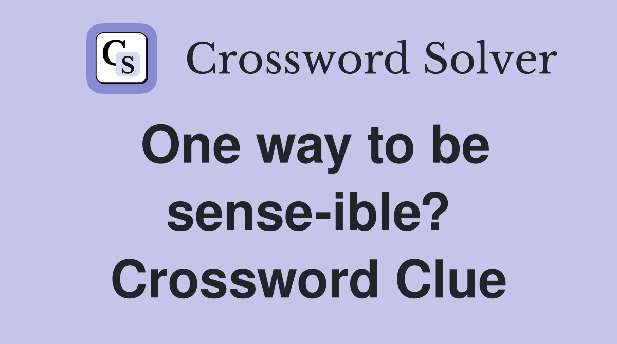 One way to be sense-ible? Crossword Clue