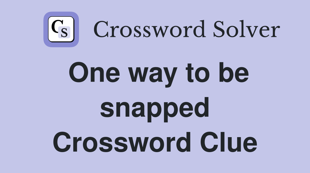 One way to be snapped Crossword Clue