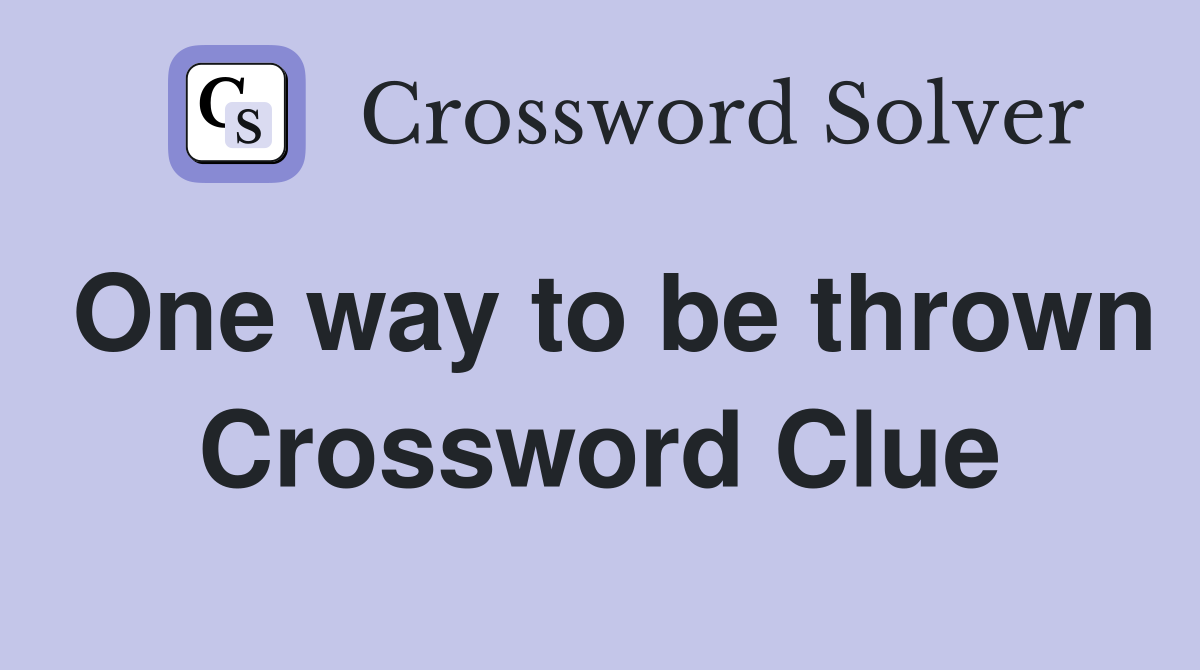 One way to be thrown Crossword Clue