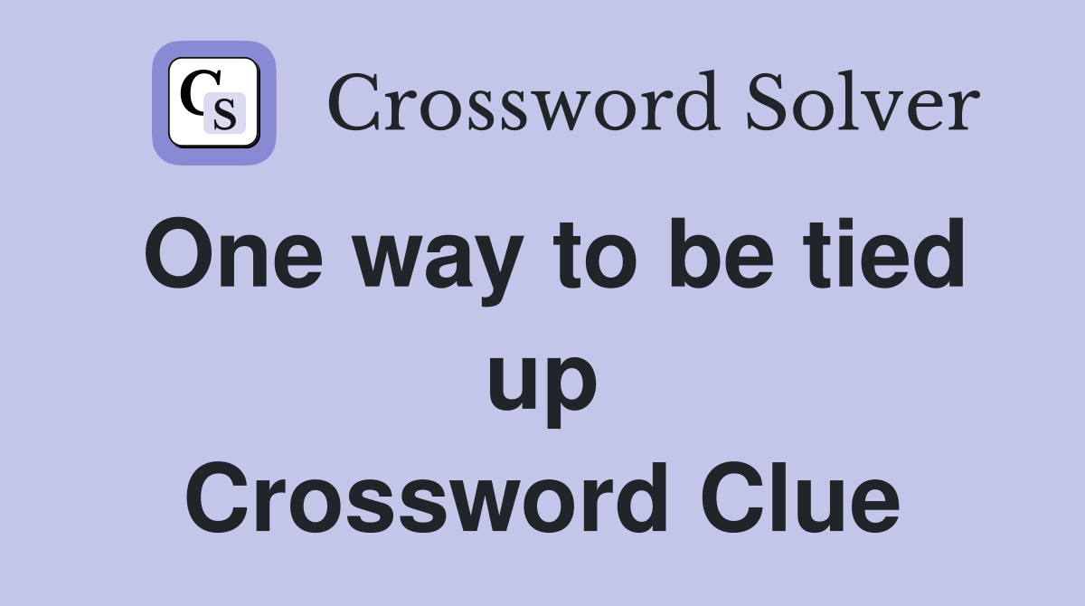 One way to be tied up Crossword Clue