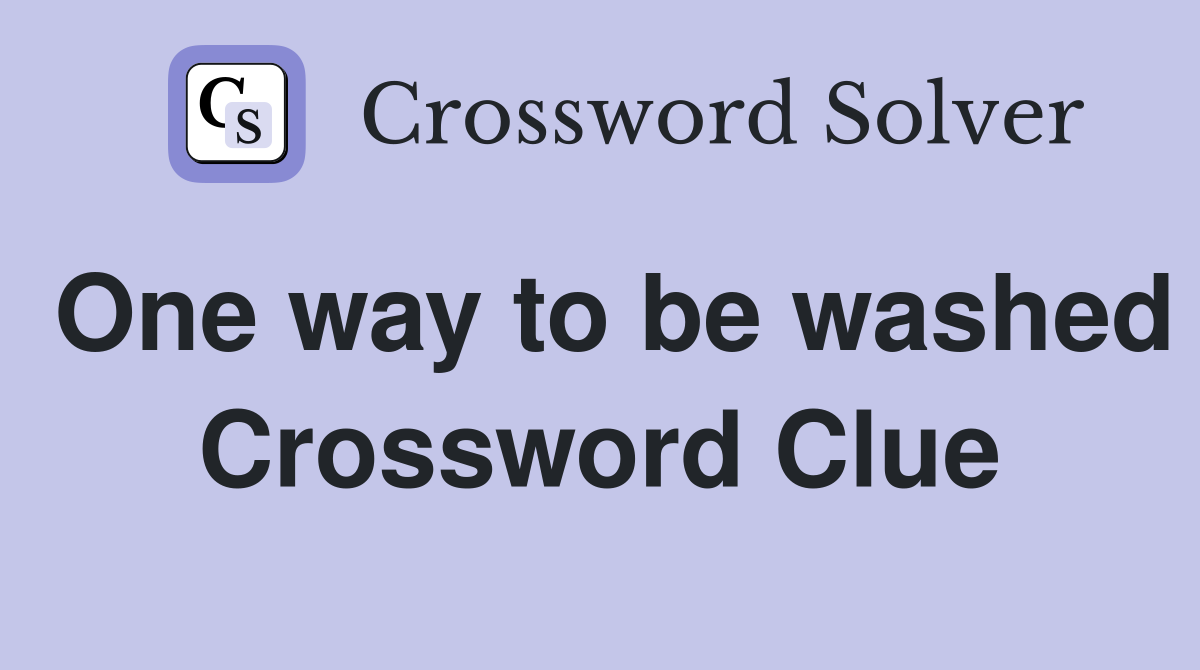One way to be washed Crossword Clue