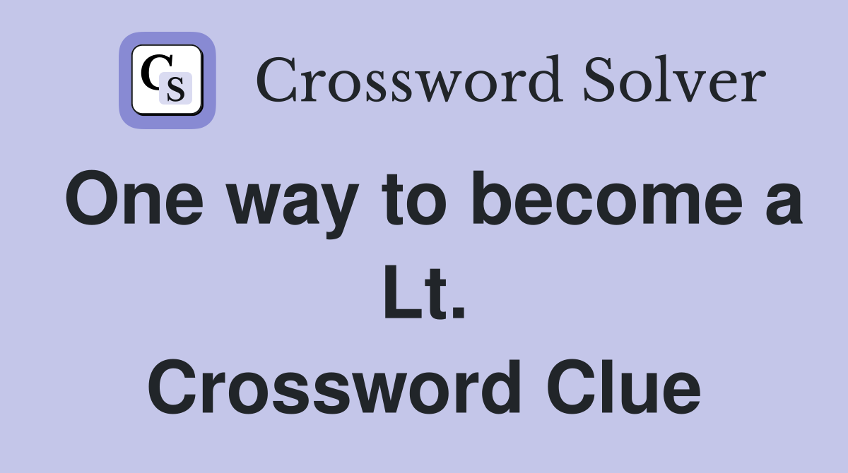 One way to become a Lt. Crossword Clue
