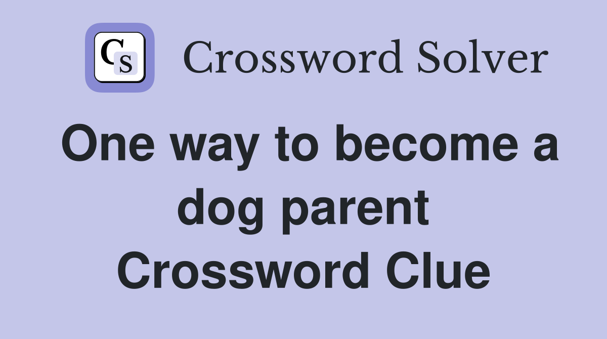 One way to become a dog parent Crossword Clue