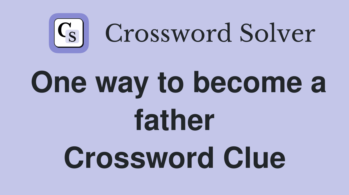 One way to become a father Crossword Clue