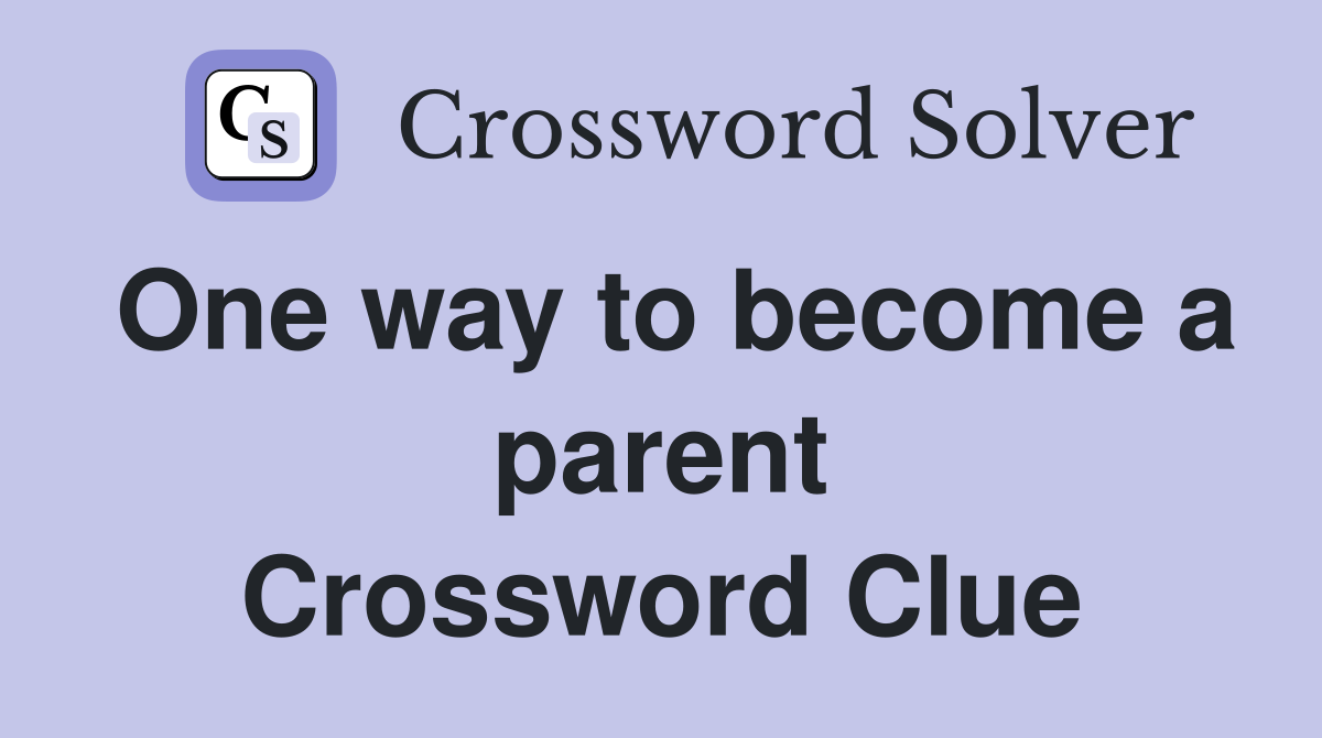 One way to become a parent Crossword Clue