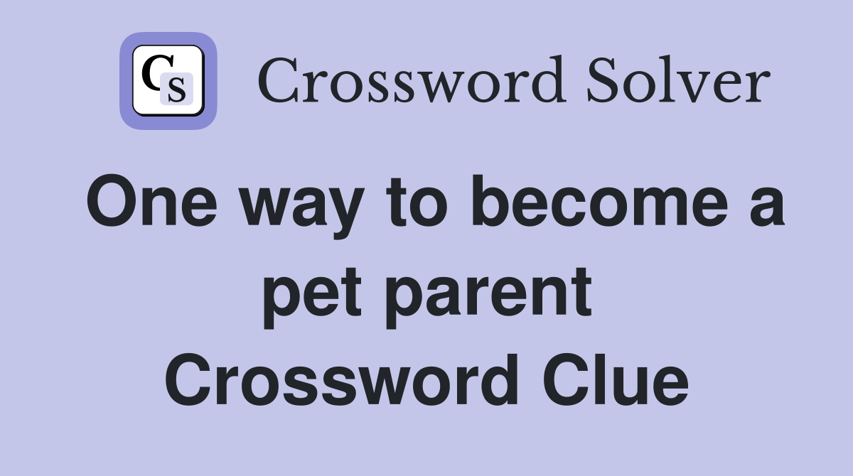 One way to become a pet parent Crossword Clue