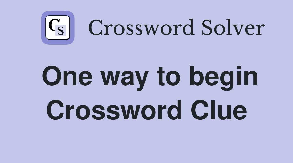 One way to begin Crossword Clue