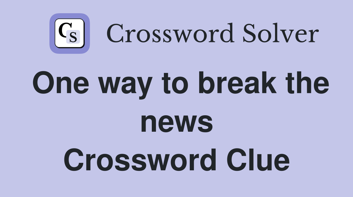 One way to break the news Crossword Clue