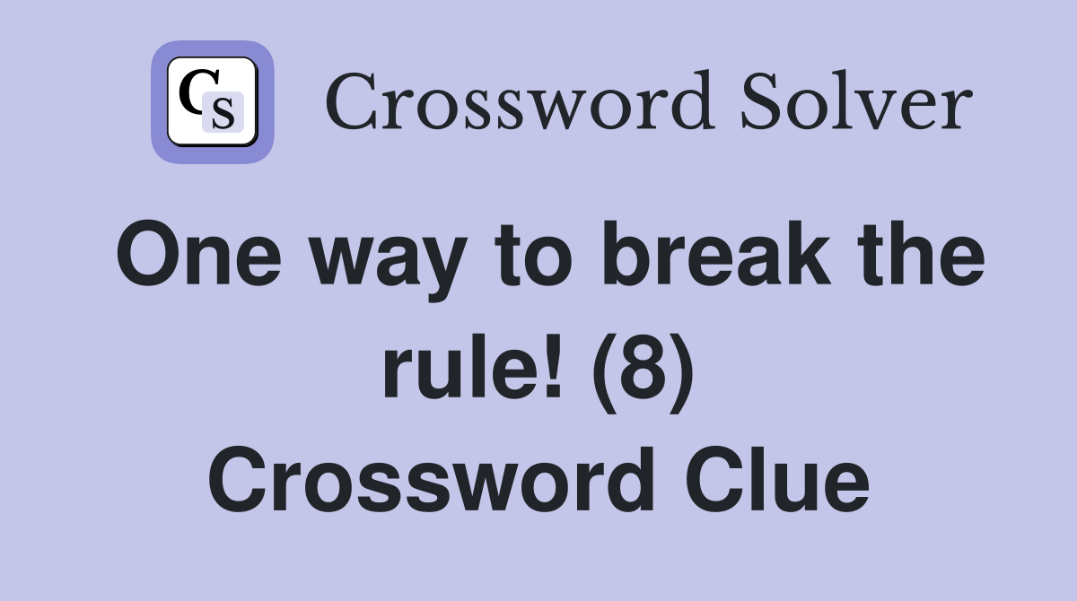 One way to break the rule! (8) Crossword Clue