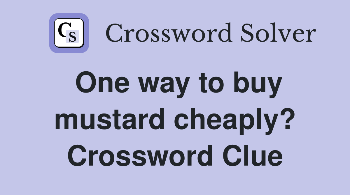 One way to buy mustard cheaply? Crossword Clue