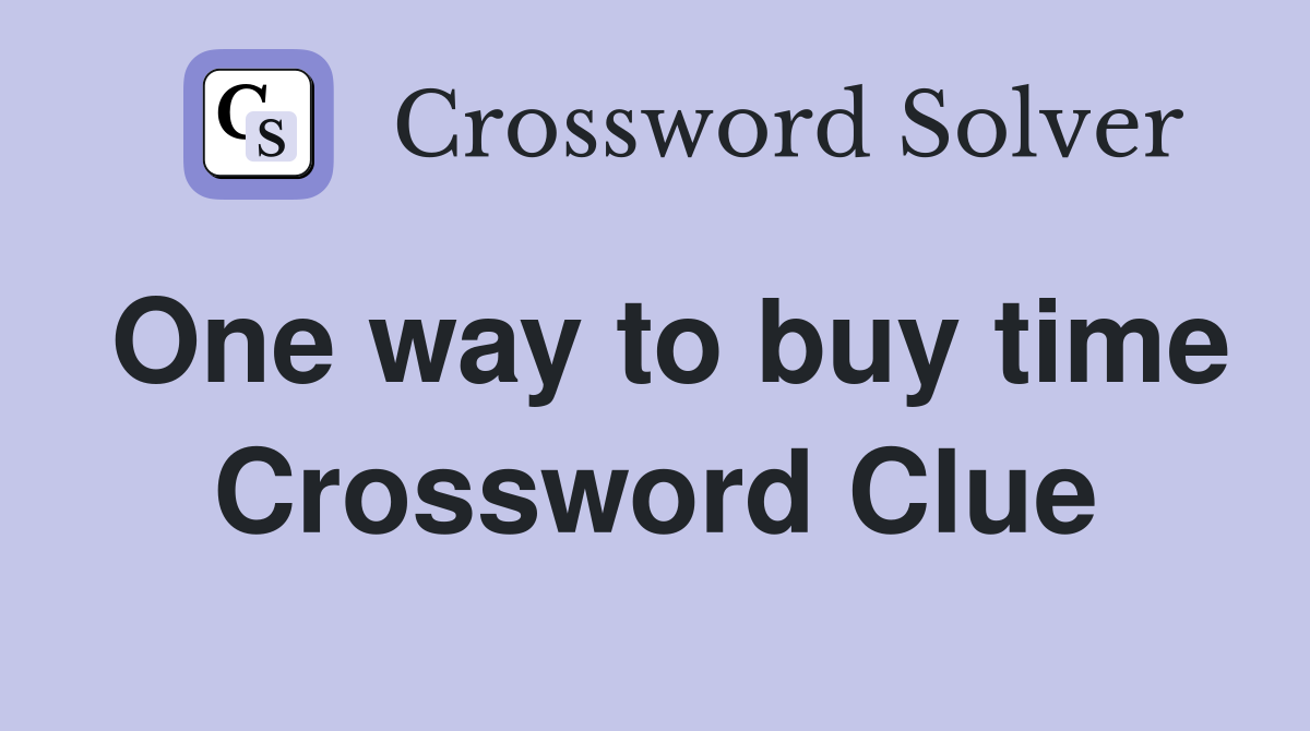 One way to buy time Crossword Clue