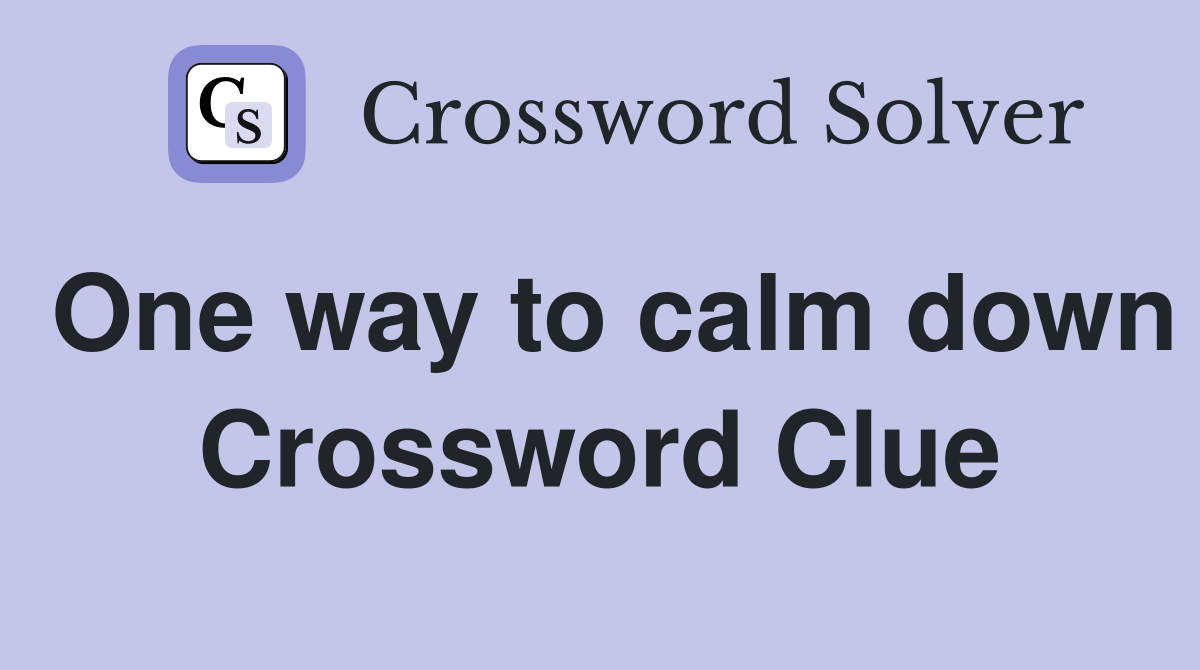 One way to calm down Crossword Clue